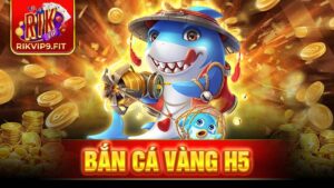 Bắn cá vàng H5 Rikvip